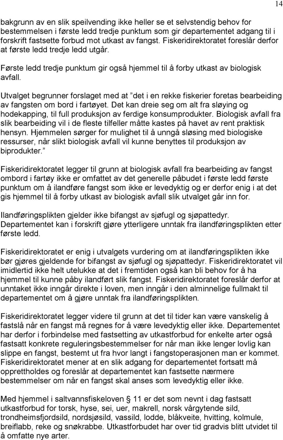 Utvalget begrunner forslaget med at det i en rekke fiskerier foretas bearbeiding av fangsten om bord i fartøyet.