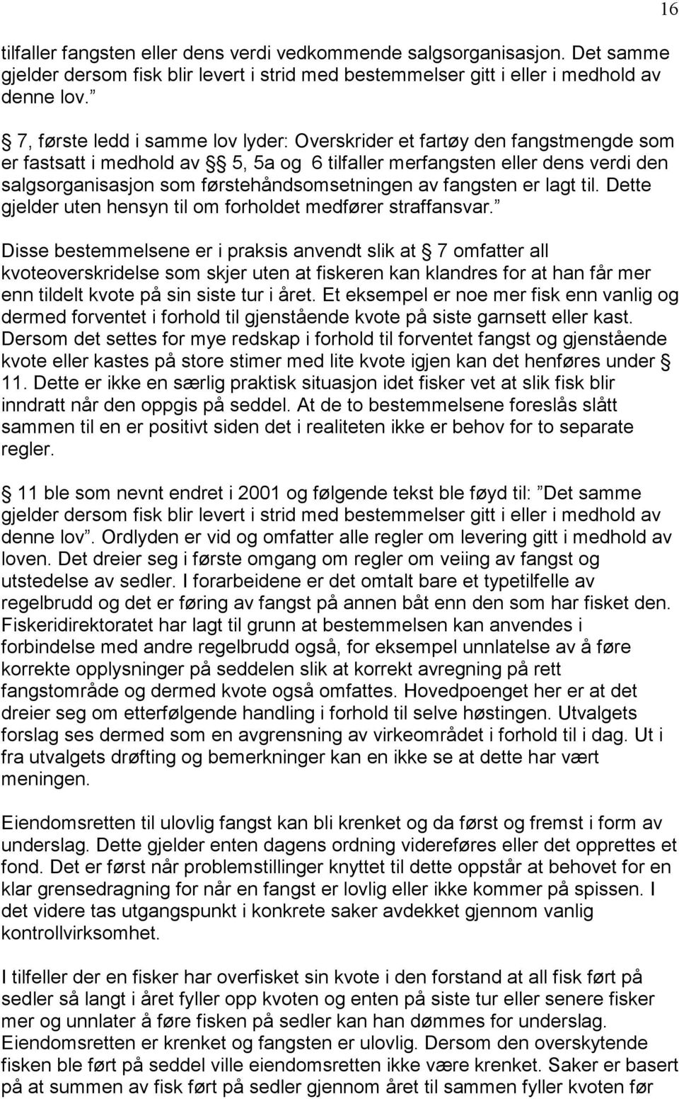 førstehåndsomsetningen av fangsten er lagt til. Dette gjelder uten hensyn til om forholdet medfører strafansvar.