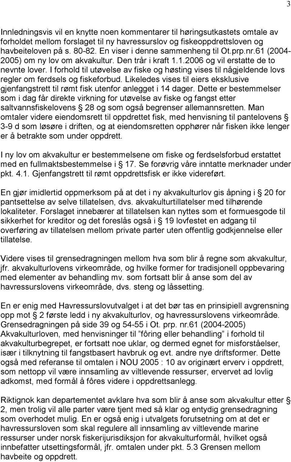 I forhold til utøvelse av fiske og høsting vises til någjeldende lovs regler om ferdsels og fiskeforbud. Likeledes vises til eiers eksklusive gjenfangstrett til rømt fisk utenfor anlegget i 14 dager.