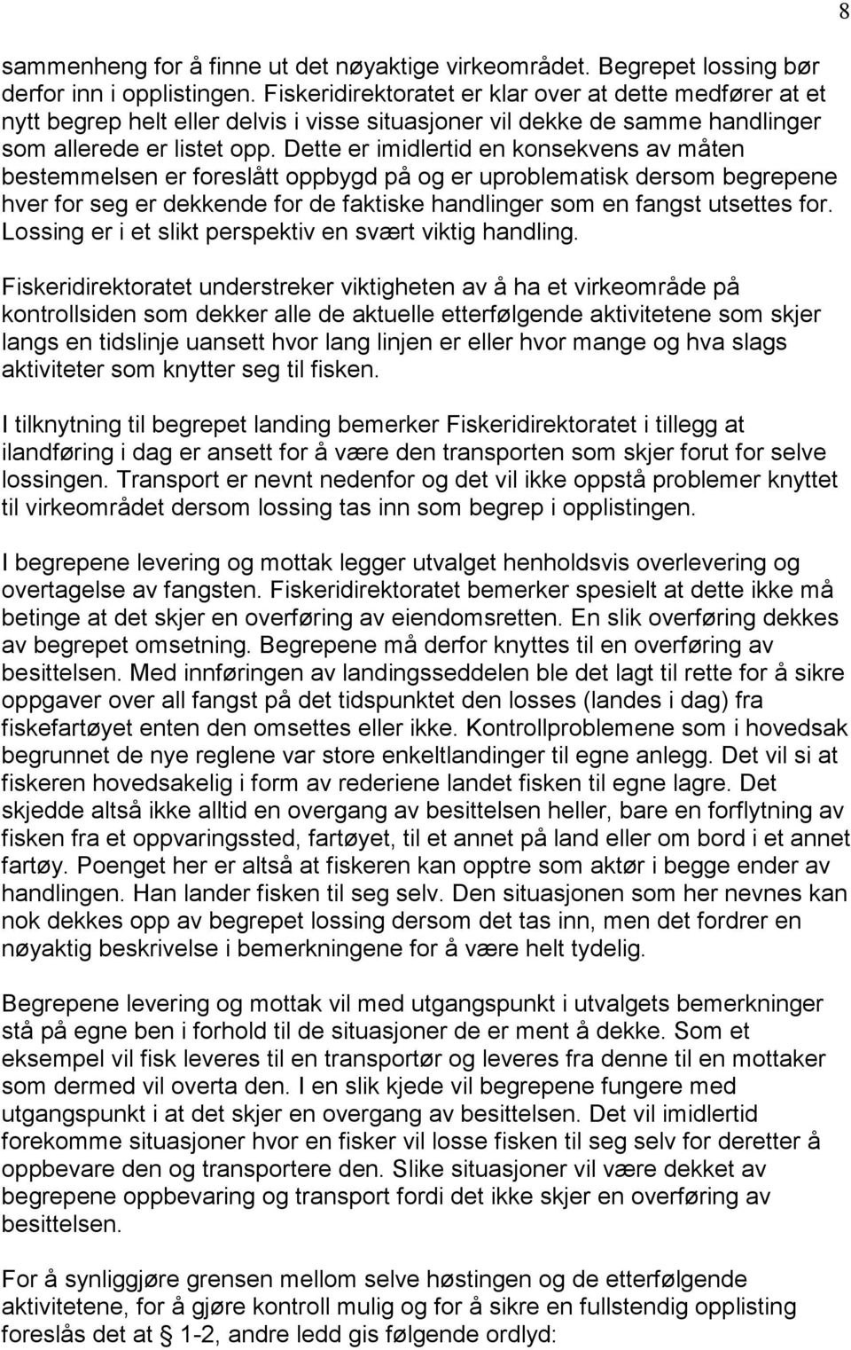 Dette er imidlertid en konsekvens av måten bestemmelsen er foreslått oppbygd på og er uproblematisk dersom begrepene hver for seg er dekkende for de faktiske handlinger som en fangst utsettes for.