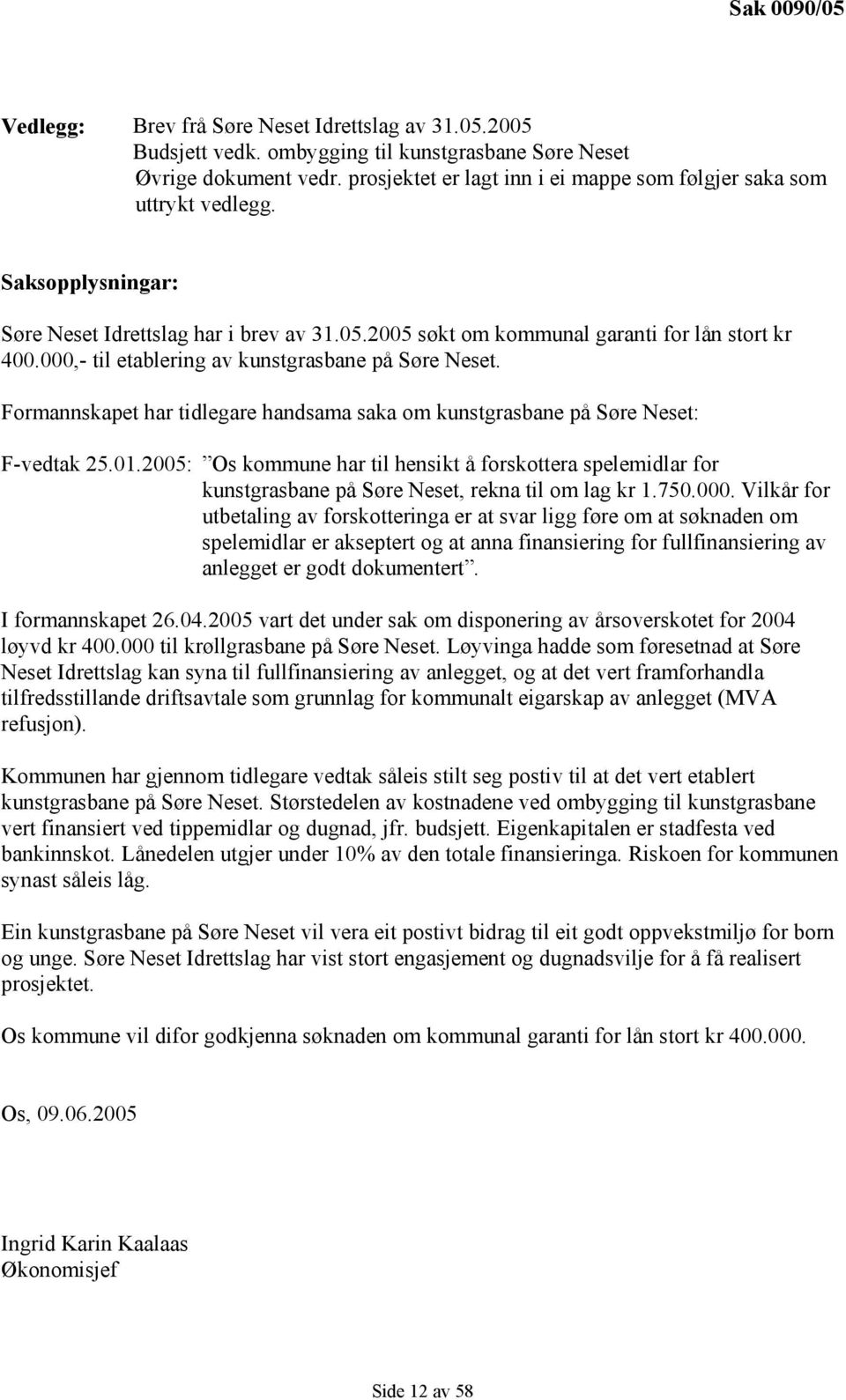 000,- til etablering av kunstgrasbane på Søre Neset. Formannskapet har tidlegare handsama saka om kunstgrasbane på Søre Neset: F-vedtak 25.01.