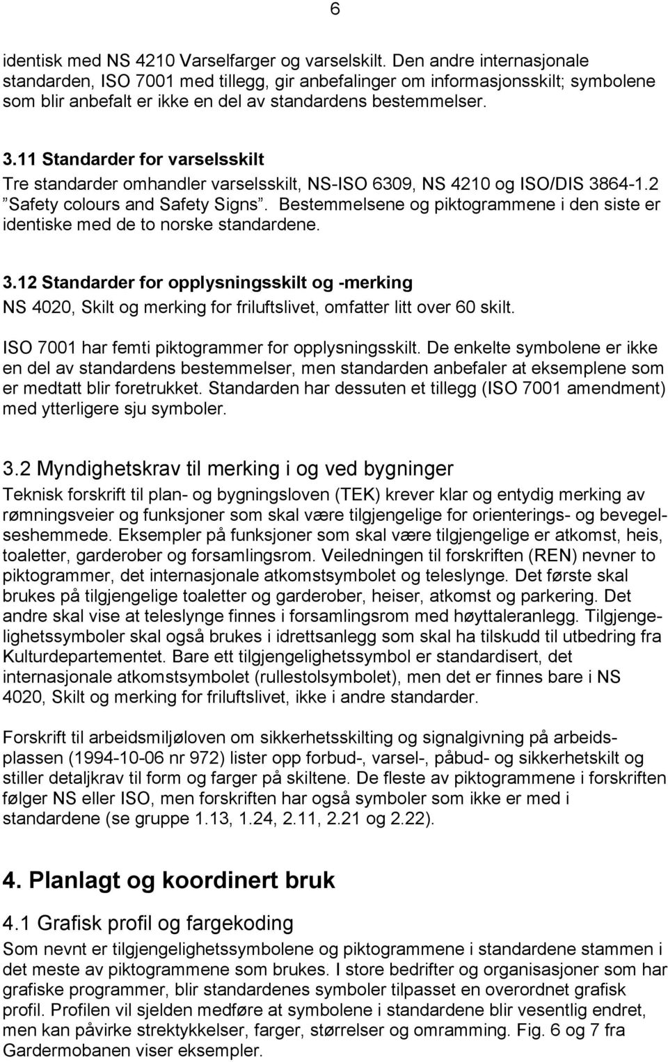 11 Standarder for varselsskilt Tre standarder omhandler varselsskilt, NS-ISO 6309, NS 4210 og ISO/DIS 3864-1.2 Safety colours and Safety Signs.