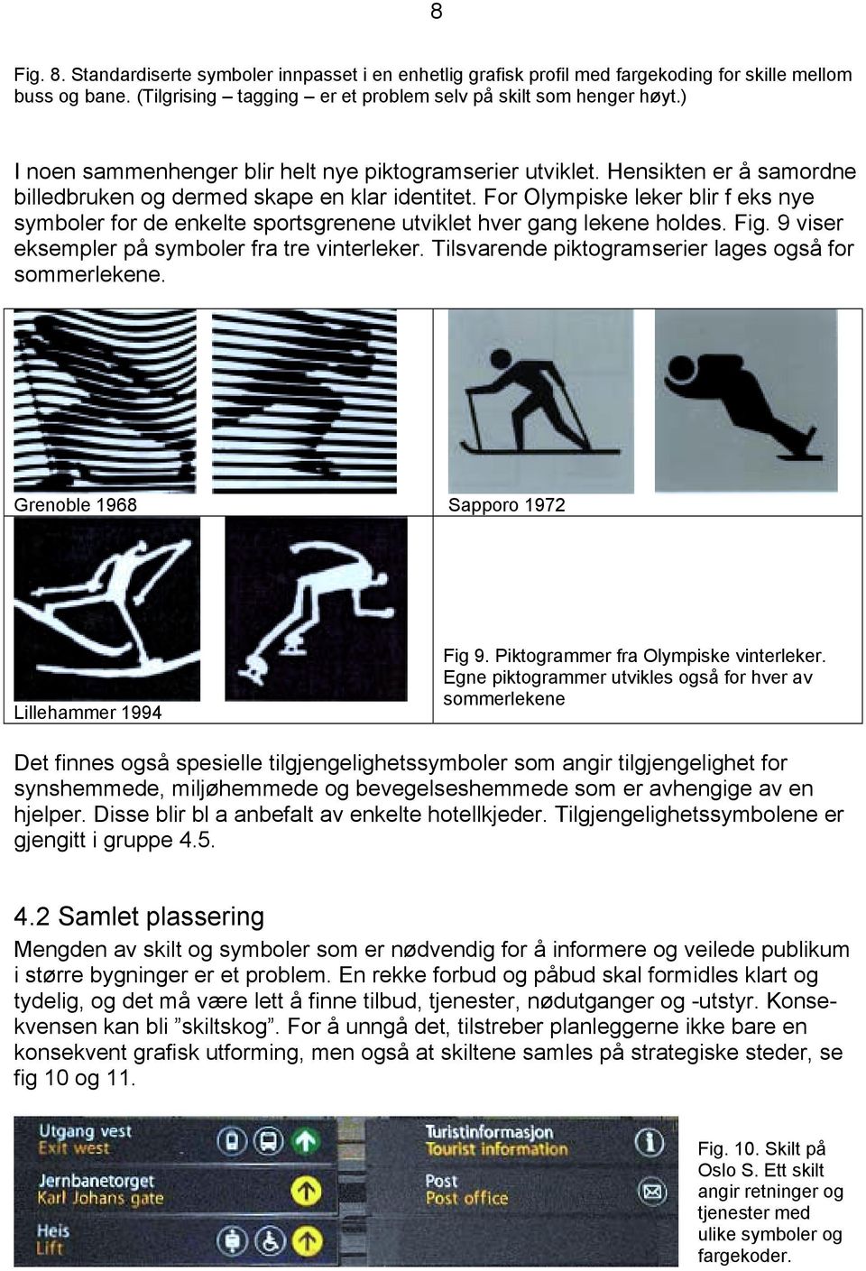 For Olympiske leker blir f eks nye symboler for de enkelte sportsgrenene utviklet hver gang lekene holdes. Fig. 9 viser eksempler på symboler fra tre vinterleker.