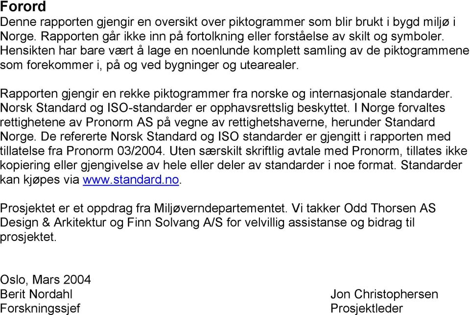 Rapporten gjengir en rekke piktogrammer fra norske og internasjonale standarder. Norsk Standard og ISO-standarder er opphavsrettslig beskyttet.