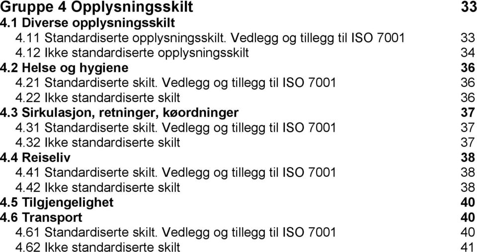 3 Sirkulasjon, retninger, køordninger 37 4.31 Standardiserte skilt. Vedlegg og tillegg til ISO 7001 37 4.32 Ikke standardiserte skilt 37 4.4 Reiseliv 38 4.