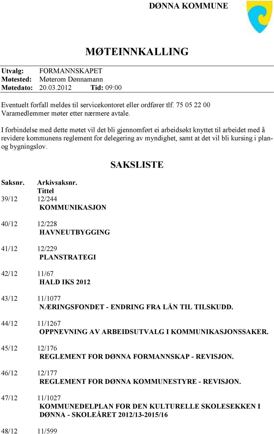 I forbindelse med dette møtet vil det bli gjennomført ei arbeidsøkt knyttet til arbeidet med å revidere kommunens reglement for delegering av myndighet, samt at det vil bli kursing i planog