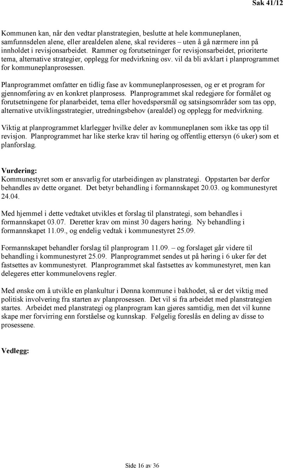 Planprogrammet omfatter en tidlig fase av kommuneplanprosessen, og er et program for gjennomføring av en konkret planprosess.