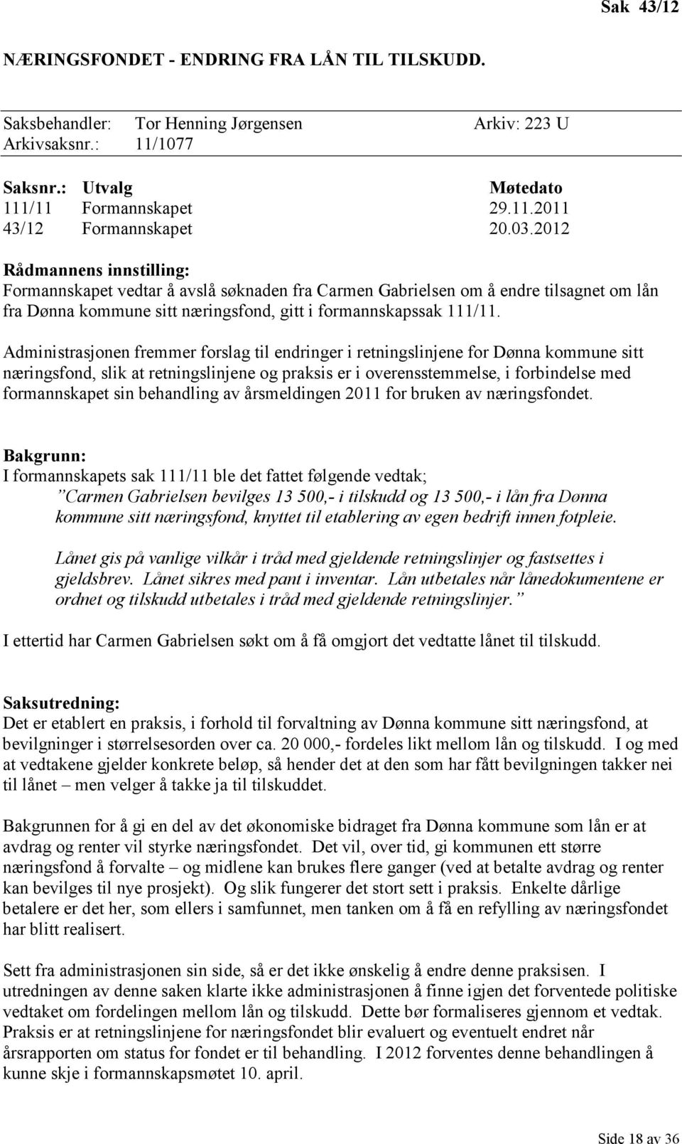 Administrasjonen fremmer forslag til endringer i retningslinjene for Dønna kommune sitt næringsfond, slik at retningslinjene og praksis er i overensstemmelse, i forbindelse med formannskapet sin