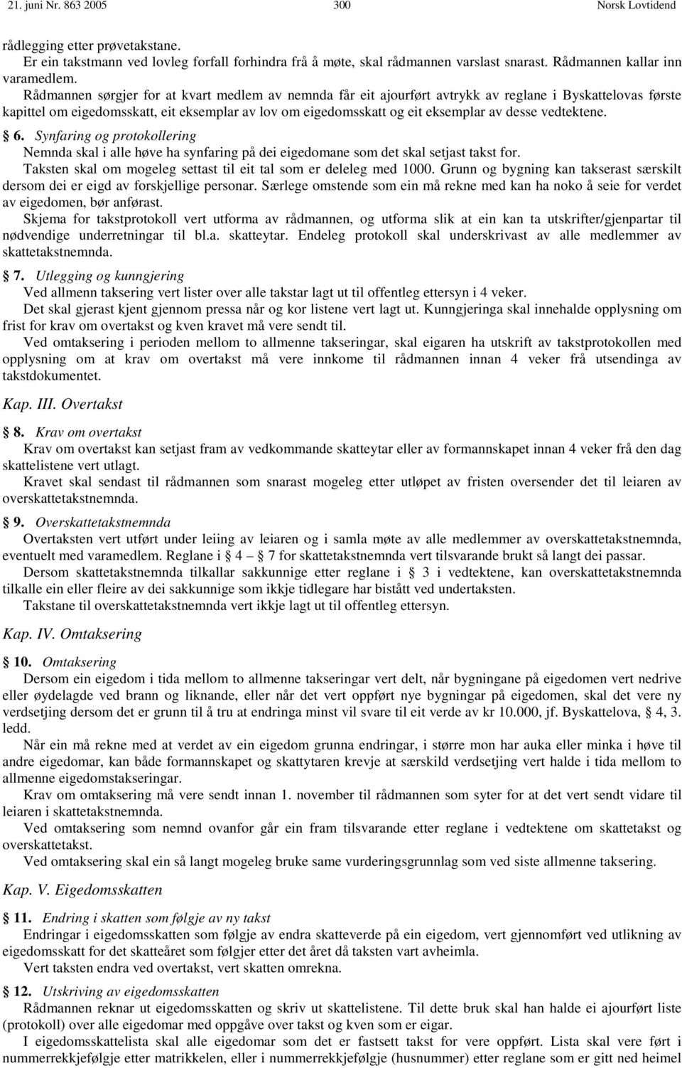 vedtektene. 6. Synfaring og protokollering Nemnda skal i alle høve ha synfaring på dei eigedomane som det skal setjast takst for. Taksten skal om mogeleg settast til eit tal som er deleleg med 1000.