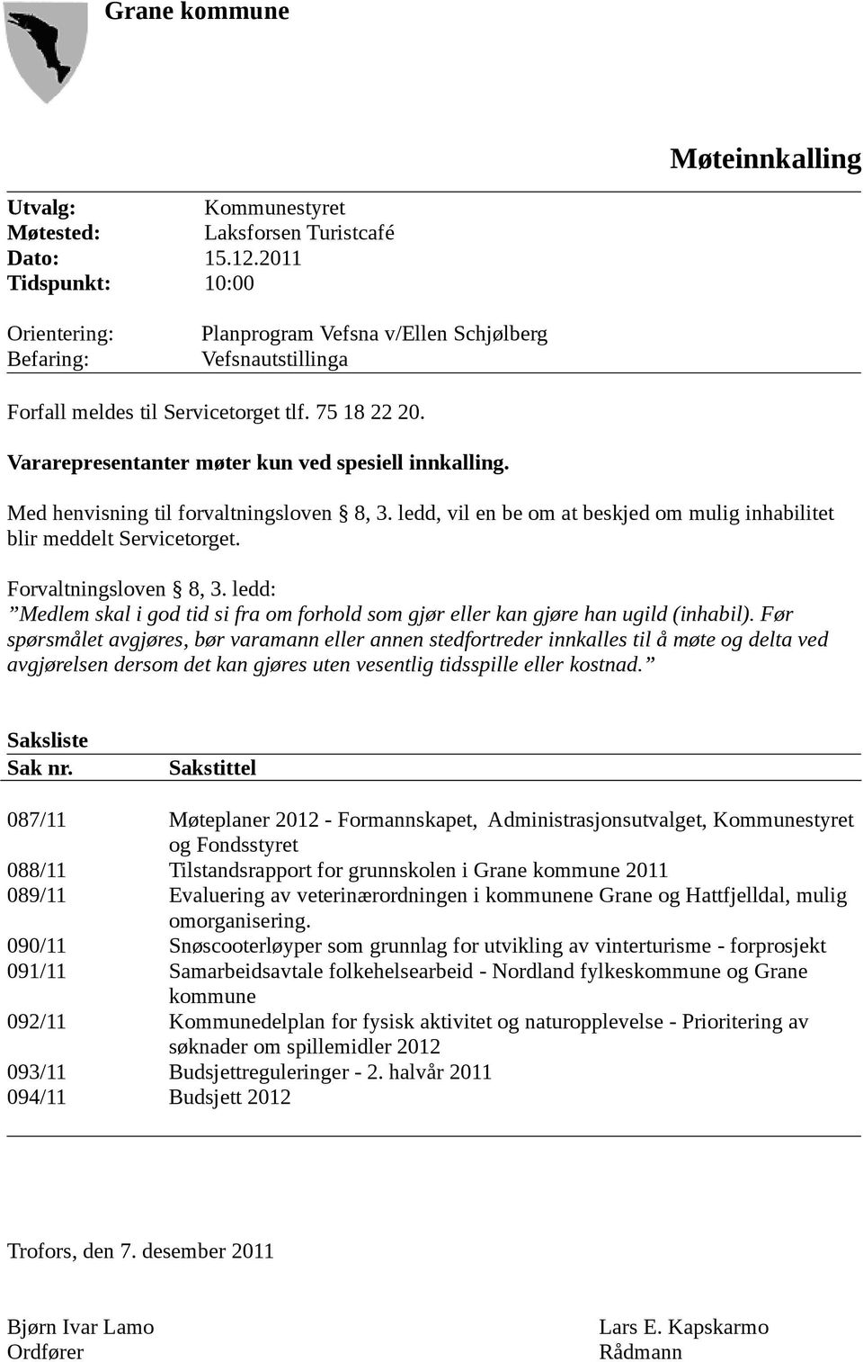 Vararepresentanter møter kun ved spesiell innkalling. Med henvisning til forvaltningsloven 8, 3. ledd, vil en be om at beskjed om mulig inhabilitet blir meddelt Servicetorget. Forvaltningsloven 8, 3.