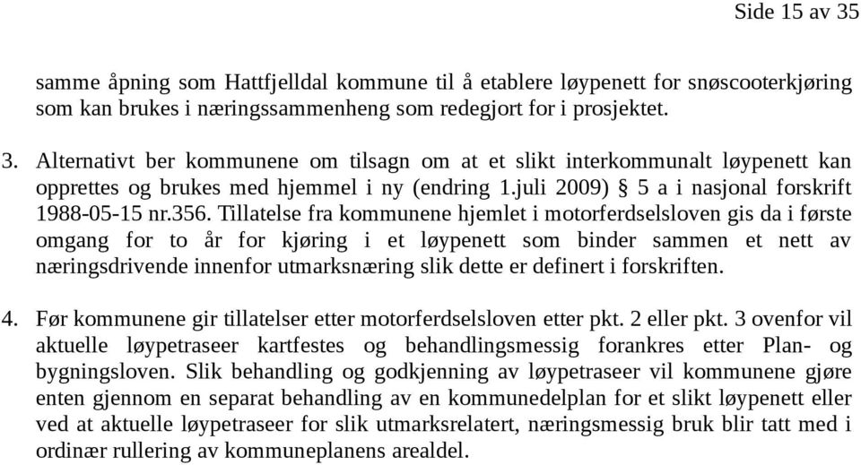 Tillatelse fra kommunene hjemlet i motorferdselsloven gis da i første omgang for to år for kjøring i et løypenett som binder sammen et nett av næringsdrivende innenfor utmarksnæring slik dette er