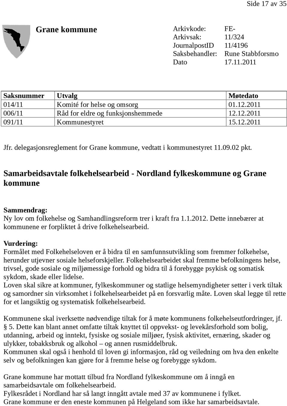 Samarbeidsavtale folkehelsearbeid - Nordland fylkeskommune og Grane kommune Sammendrag: Ny lov om folkehelse og Samhandlingsreform trer i kraft fra 1.1.2012.