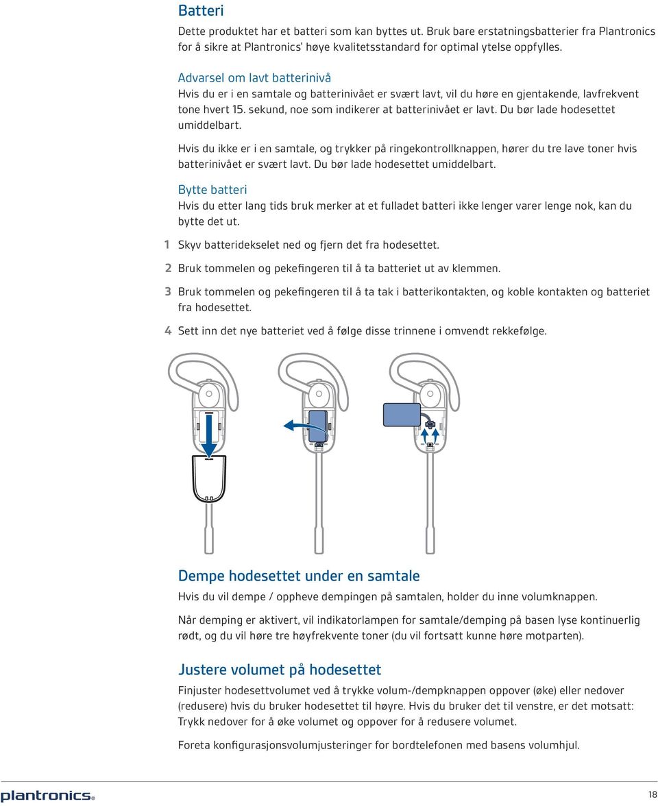 Du bør lade hodesettet umiddelbart. Hvis du ikke er i en samtale, og trykker på ringekontrollknappen, hører du tre lave toner hvis batterinivået er svært lavt. Du bør lade hodesettet umiddelbart.