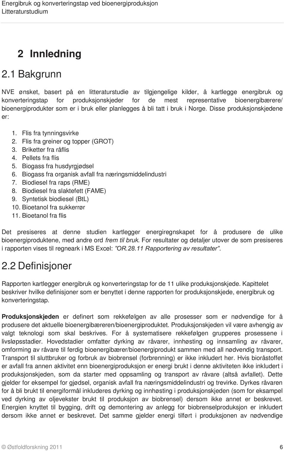 bioenergiprodukter som er i bruk eller planlegges å bli tatt i bruk i Norge. Disse produksjonskjedene er: 1. Flis fra tynningsvirke 2. Flis fra greiner og topper (GROT) 3. Briketter fra råflis 4.