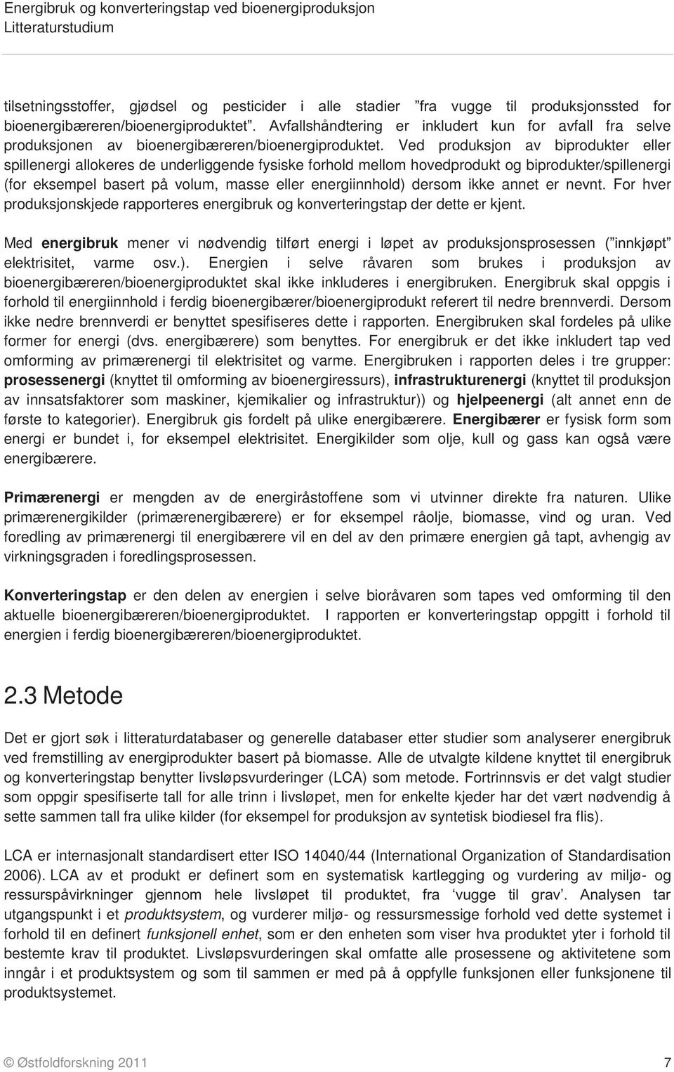 Ved produksjon av biprodukter eller spillenergi allokeres de underliggende fysiske forhold mellom hovedprodukt og biprodukter/spillenergi (for eksempel basert på volum, masse eller energiinnhold)