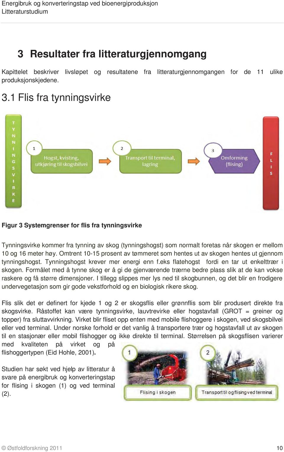 Omtrent 10-15 prosent av tømmeret som hentes ut av skogen hentes ut gjennom tynningshogst. Tynningshogst krever mer energi enn f.eks flatehogst fordi en tar ut enkelttrær i skogen.