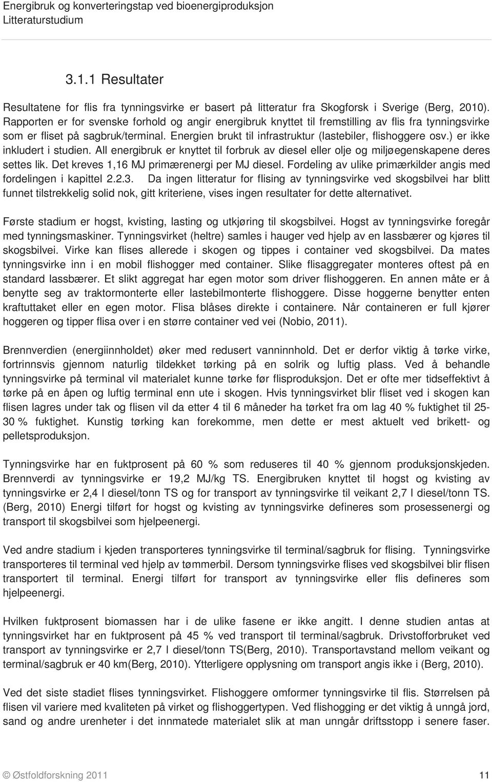 Energien brukt til infrastruktur (lastebiler, flishoggere osv.) er ikke inkludert i studien. All energibruk er knyttet til forbruk av diesel eller olje og miljøegenskapene deres settes lik.