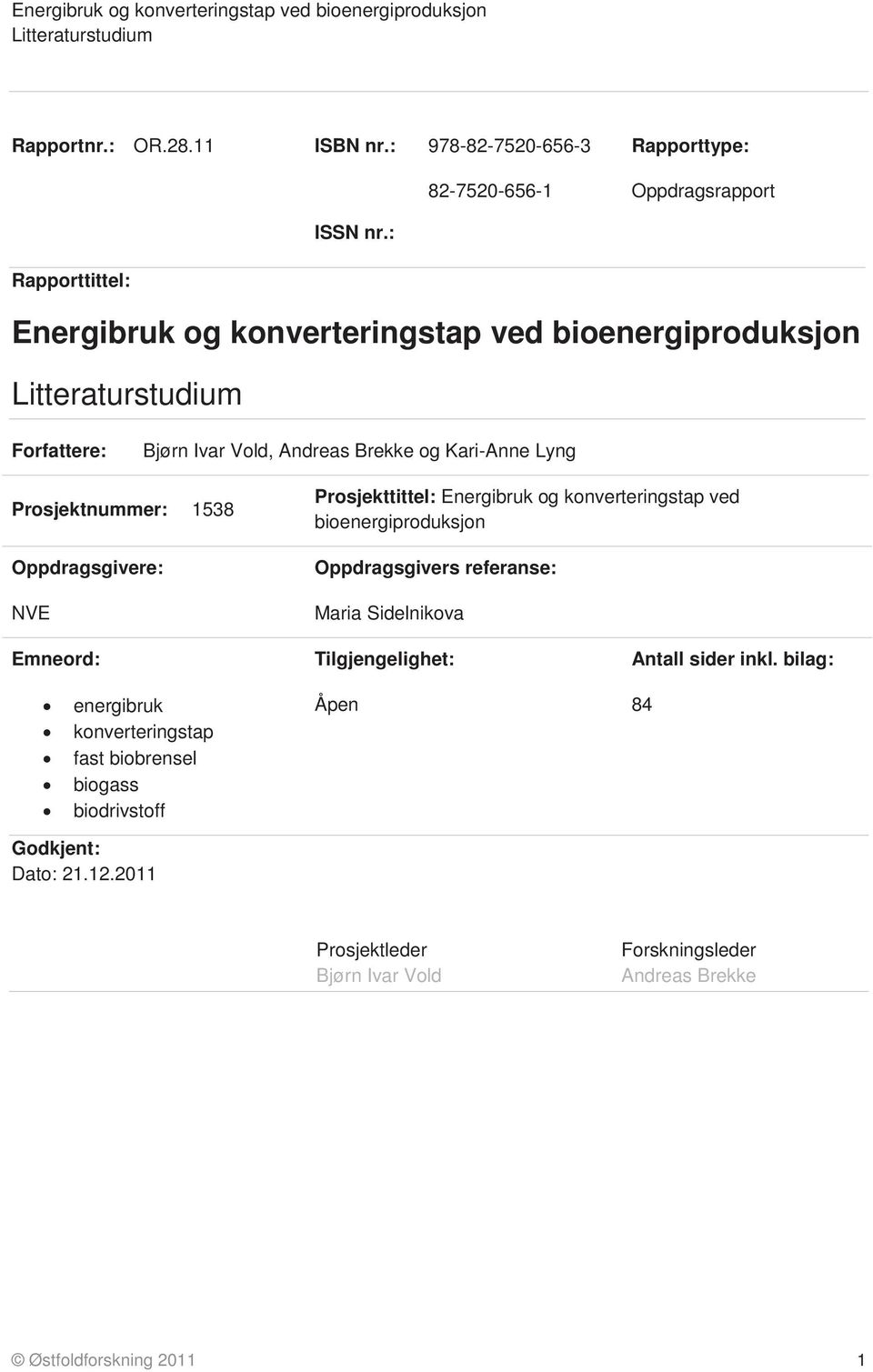 Oppdragsgivere: NVE Prosjekttittel: Energibruk og konverteringstap ved bioenergiproduksjon Oppdragsgivers referanse: Maria Sidelnikova Emneord: