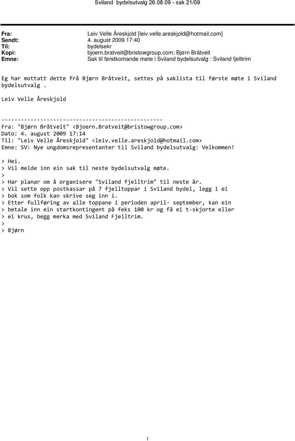 Leiv Velle Åreskjold Fra: "Bjørn Bråtveit" <Bjoern.Bratveit@bristowgroup.com> Dato: 4. august 2009 17:14 Til: "Leiv Velle Åreskjold" <leiv.velle.areskjold@hotmail.