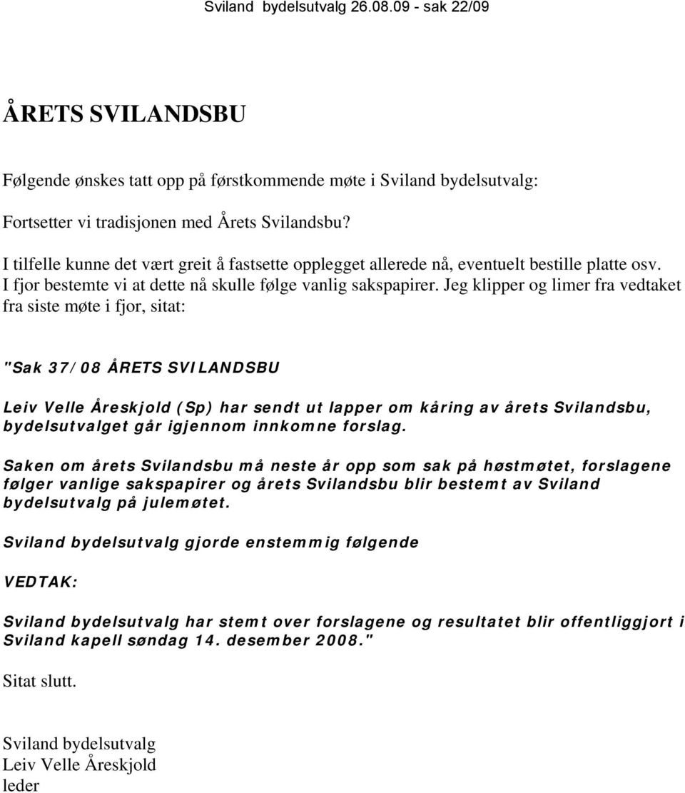 Jeg klipper og limer fra vedtaket fra siste møte i fjor, sitat: "Sak 37/08 ÅRETS SVILANDSBU Leiv Velle Åreskjold (Sp) har sendt ut lapper om kåring av årets Svilandsbu, bydelsutvalget går igjennom