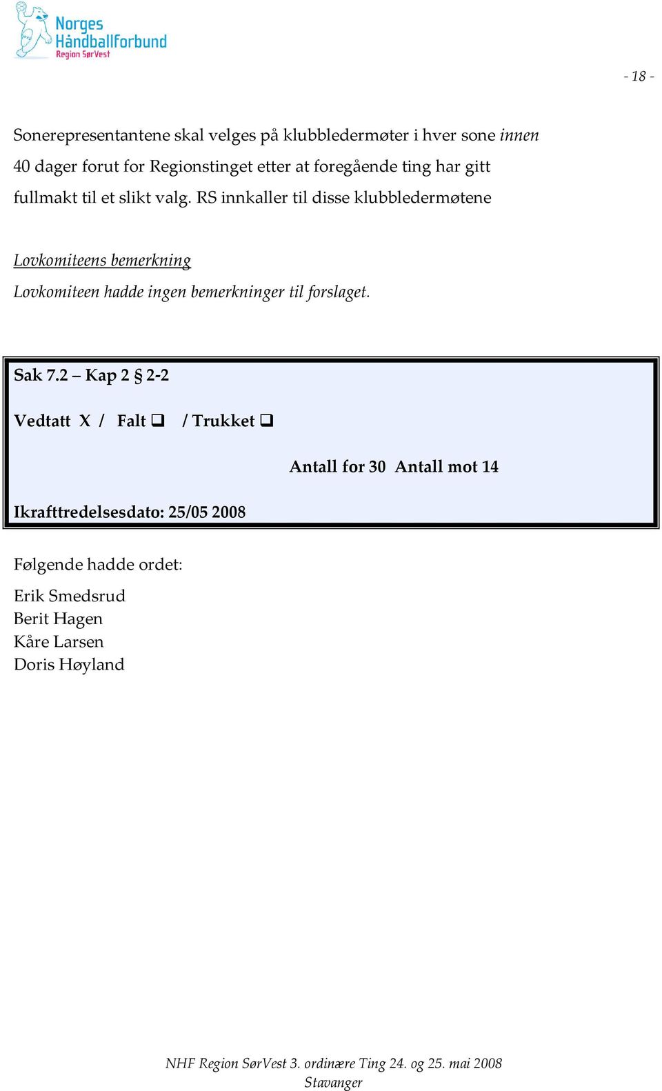 RS innkaller til disse klubbledermøtene Lovkomiteens bemerkning Lovkomiteen hadde ingen bemerkninger til forslaget.