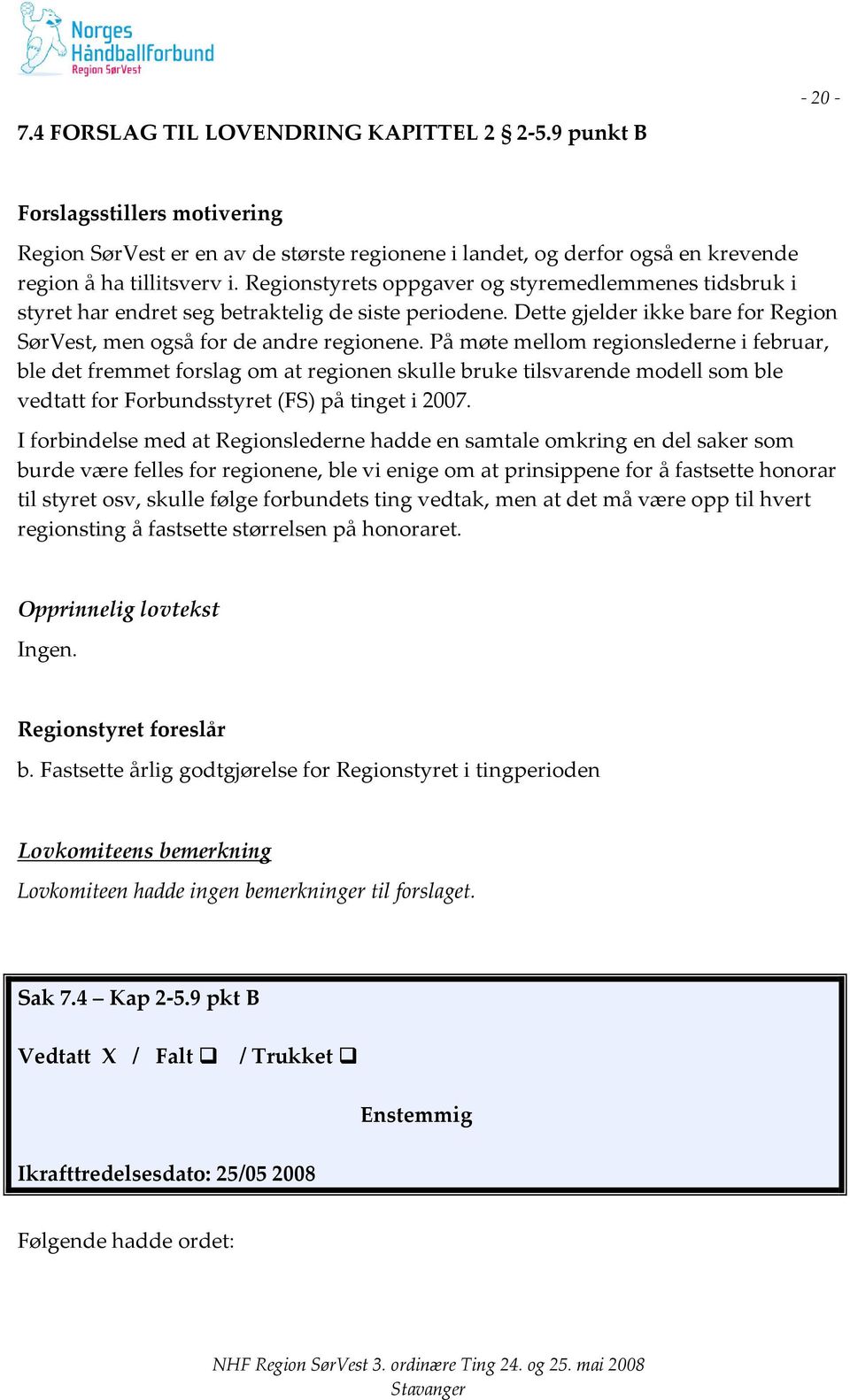 På møte mellom regionslederne i februar, ble det fremmet forslag om at regionen skulle bruke tilsvarende modell som ble vedtatt for Forbundsstyret (FS) på tinget i 2007.