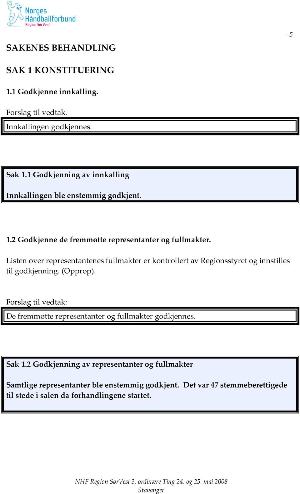 Listen over representantenes fullmakter er kontrollert av Regionsstyret og innstilles til godkjenning. (Opprop).