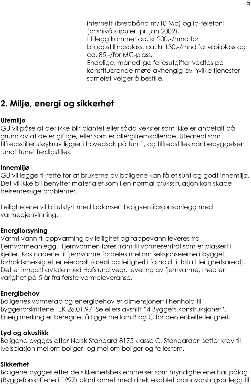 Miljø, energi og sikkerhet Utemiljø GU vil påse at det ikke blir plantet eller sådd vekster som ikke er anbefalt på grunn av at de er giftige, eller som er allergifremkallende.