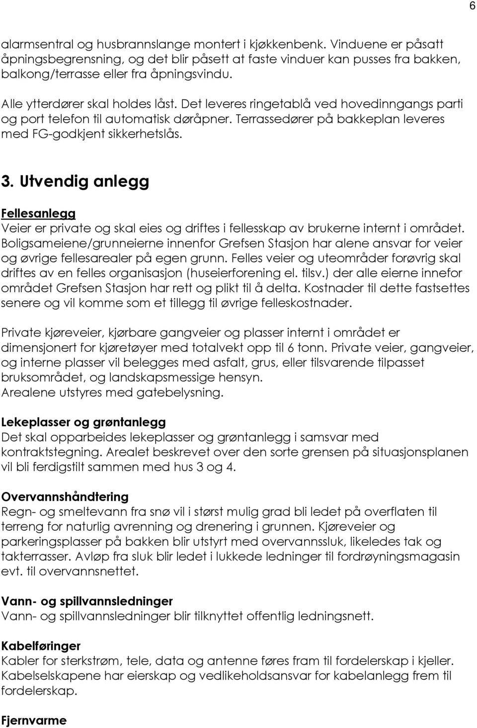 Utvendig anlegg Fellesanlegg Veier er private og skal eies og driftes i fellesskap av brukerne internt i området.