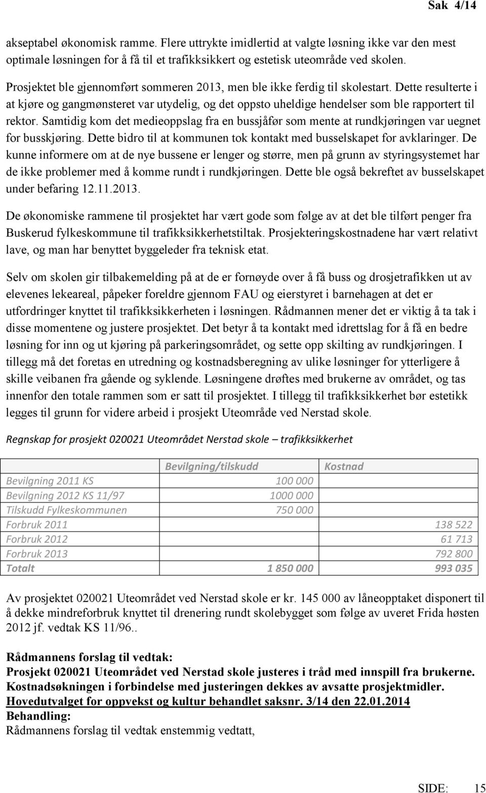 Samtidig kom det medieoppslag fra en bussjåfør som mente at rundkjøringen var uegnet for busskjøring. Dette bidro til at kommunen tok kontakt med busselskapet for avklaringer.