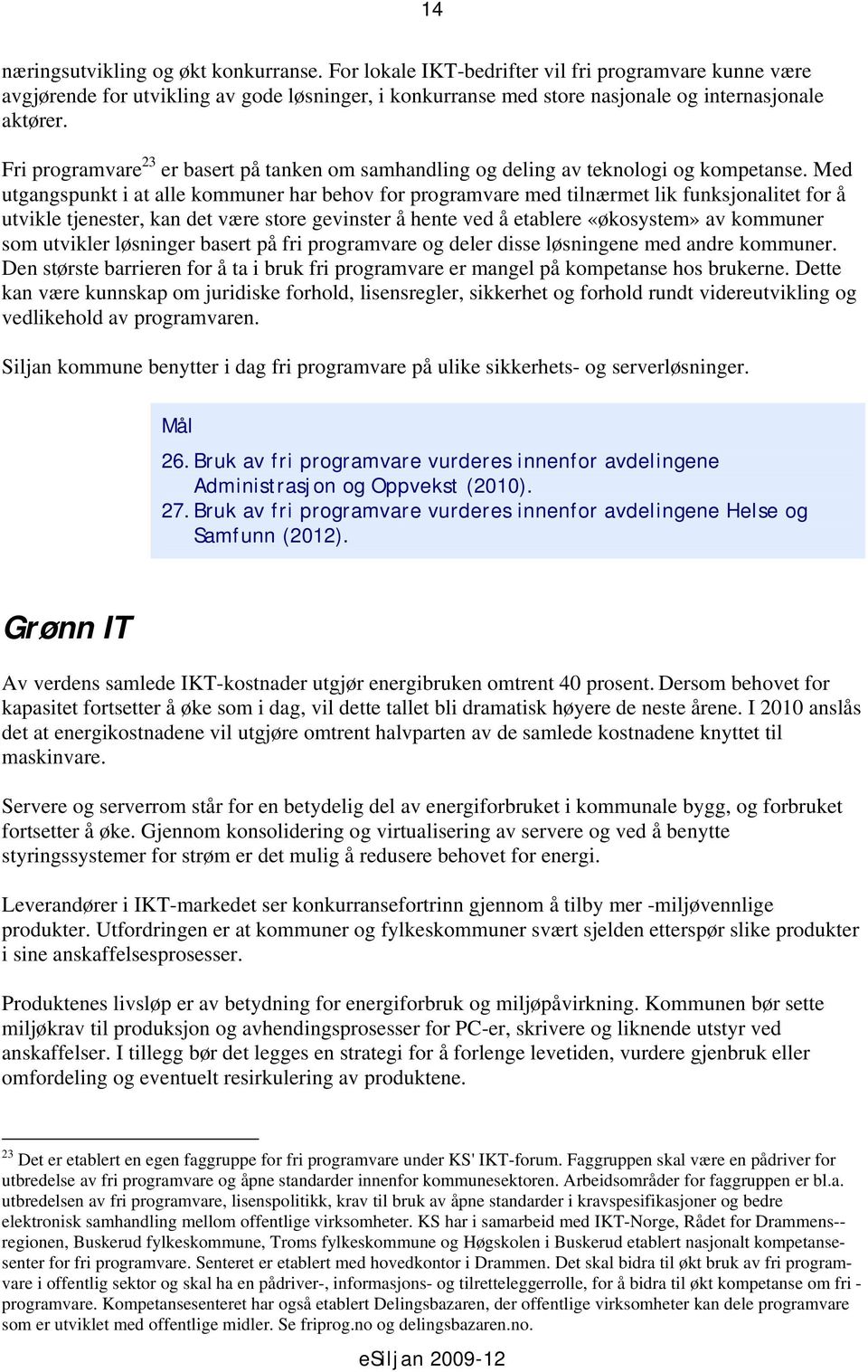 Med utgangspunkt i at alle kommuner har behov for programvare med tilnærmet lik funksjonalitet for å utvikle tjenester, kan det være store gevinster å hente ved å etablere «økosystem» av kommuner som