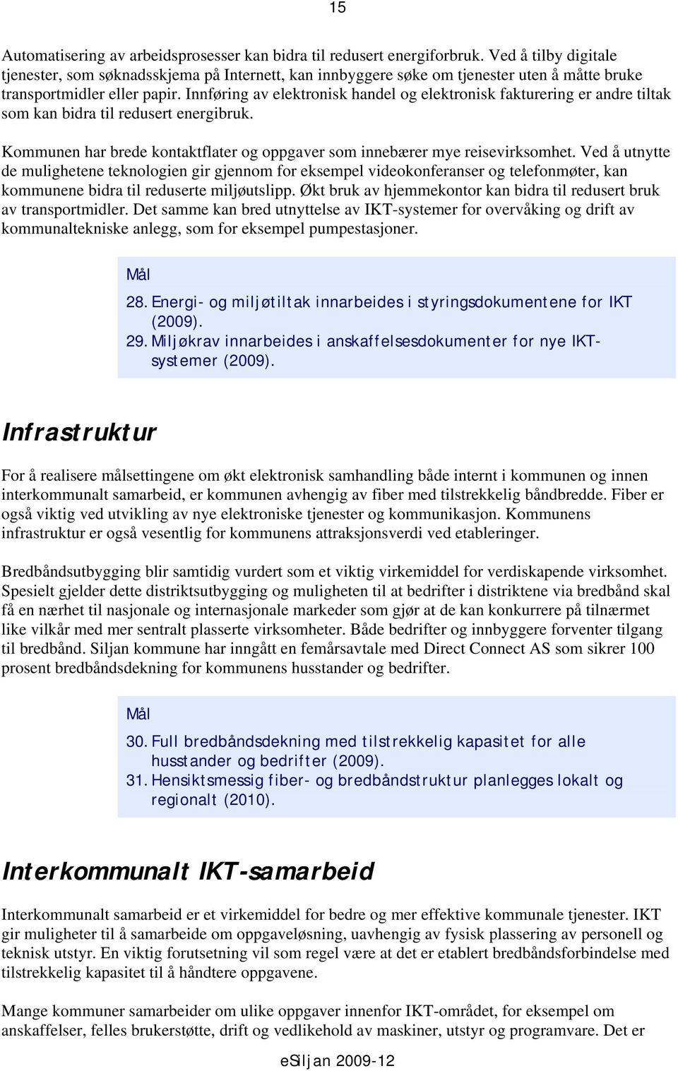 Innføring av elektronisk handel og elektronisk fakturering er andre tiltak som kan bidra til redusert energibruk. Kommunen har brede kontaktflater og oppgaver som innebærer mye reisevirksomhet.