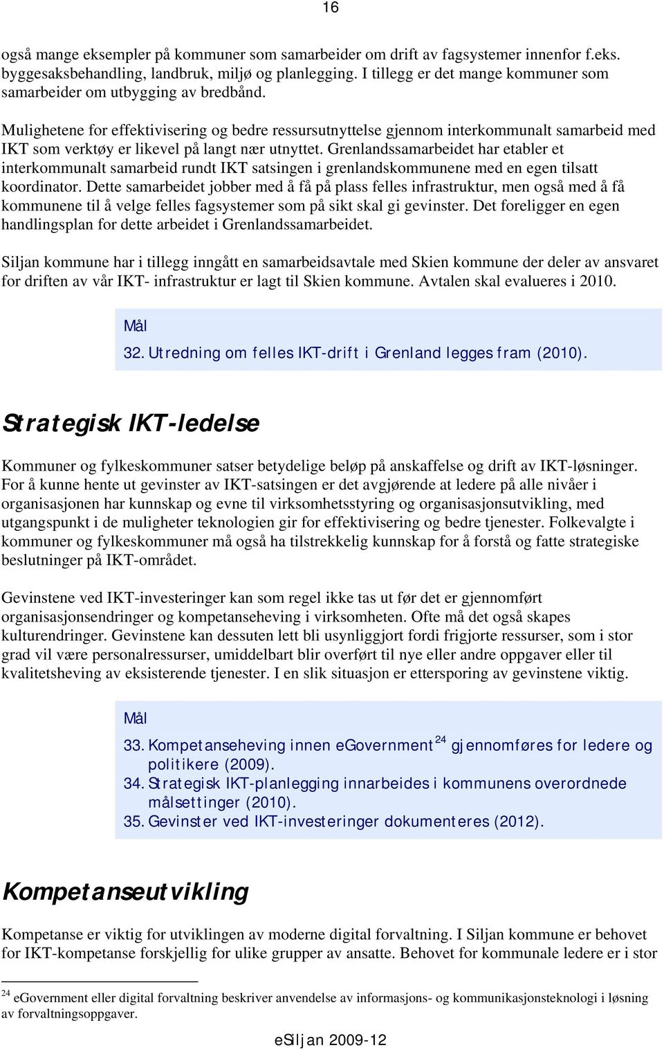 Mulighetene for effektivisering og bedre ressursutnyttelse gjennom interkommunalt samarbeid med IKT som verktøy er likevel på langt nær utnyttet.