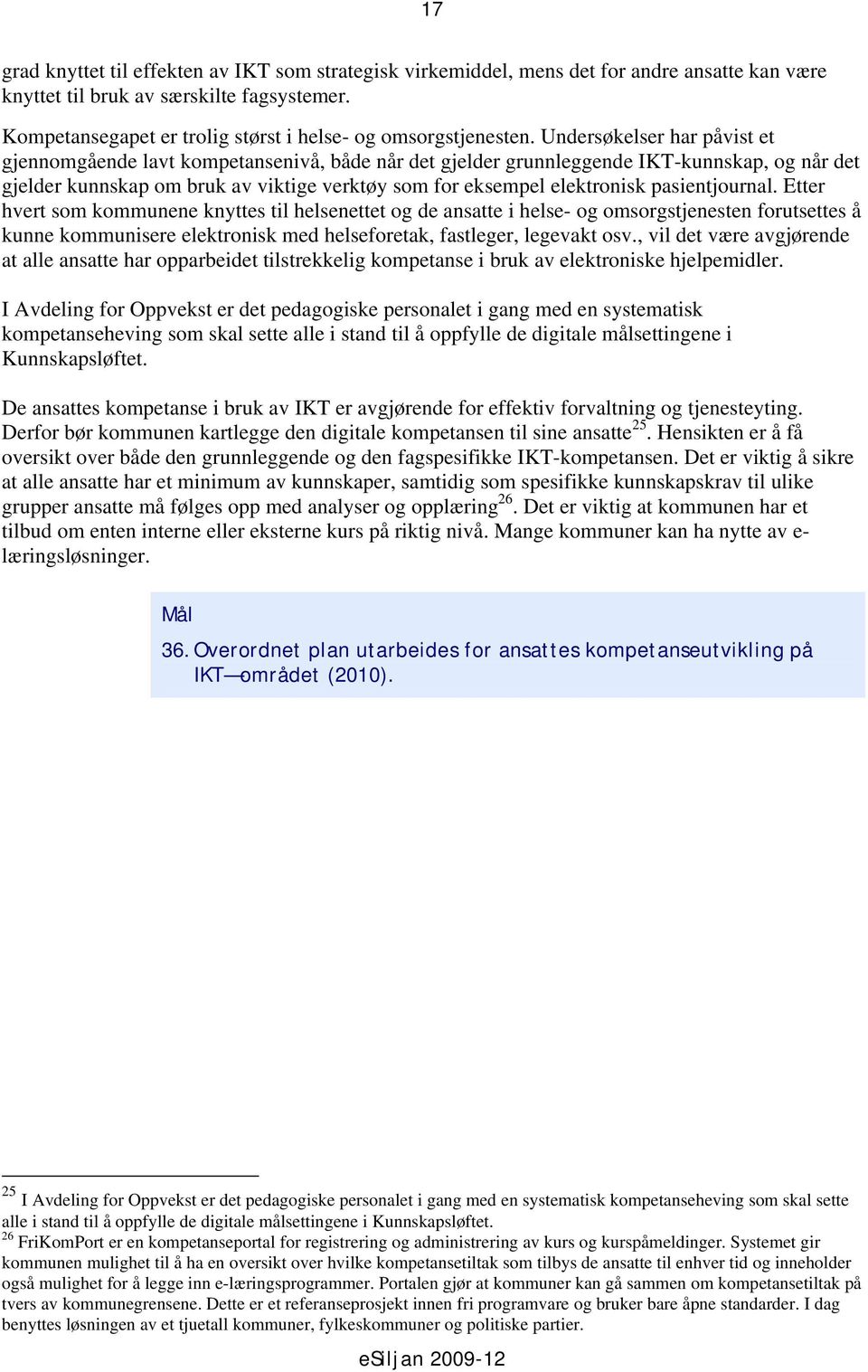 Undersøkelser har påvist et gjennomgående lavt kompetansenivå, både når det gjelder grunnleggende IKT-kunnskap, og når det gjelder kunnskap om bruk av viktige verktøy som for eksempel elektronisk
