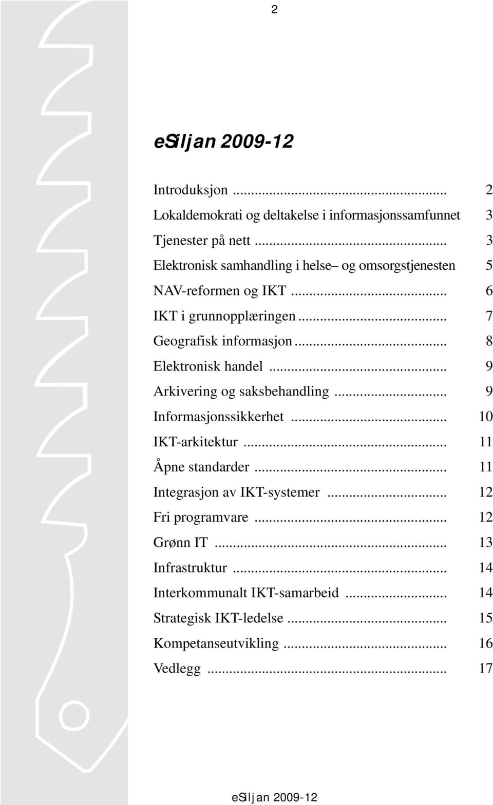 .. 8 Elektronisk handel... 9 Arkivering og saksbehandling... 9 Informasjonssikkerhet... 10 IKT-arkitektur... 11 Åpne standarder.