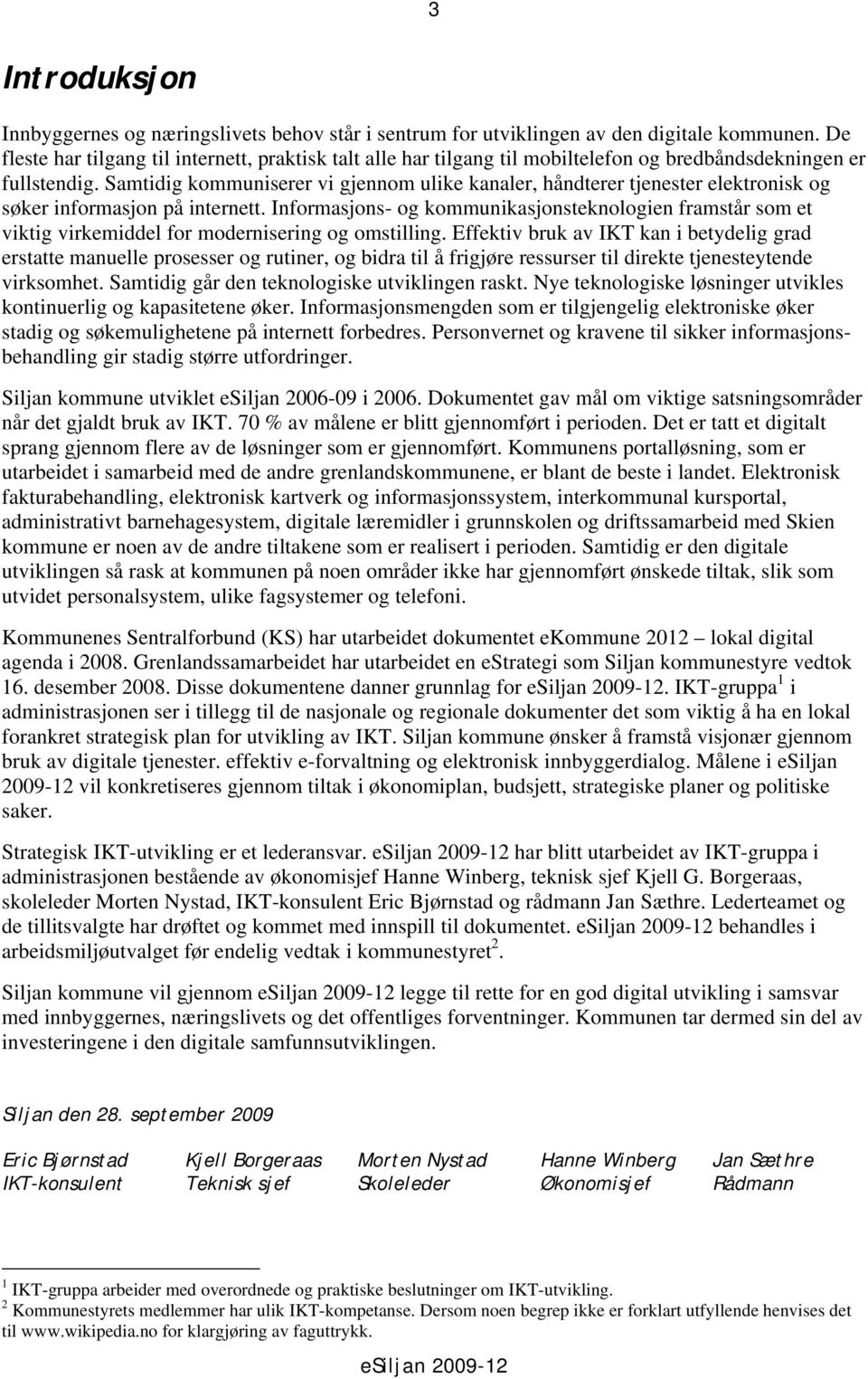 Samtidig kommuniserer vi gjennom ulike kanaler, håndterer tjenester elektronisk og søker informasjon på internett.