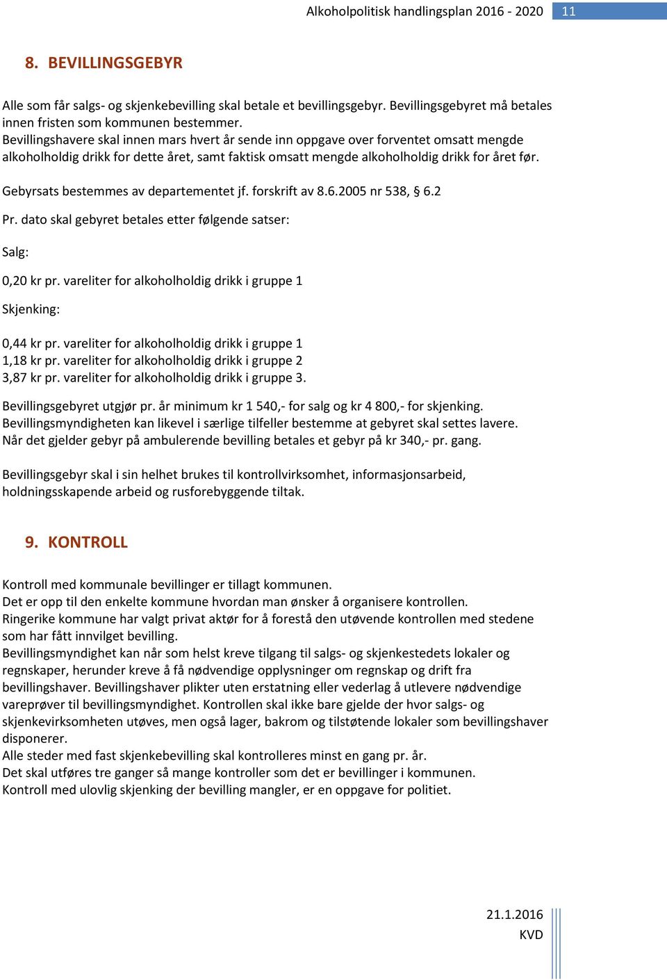 Gebyrsats bestemmes av departementet jf. forskrift av 8.6.2005 nr 538, 6.2 Pr. dato skal gebyret betales etter følgende satser: Salg: 0,20 kr pr.