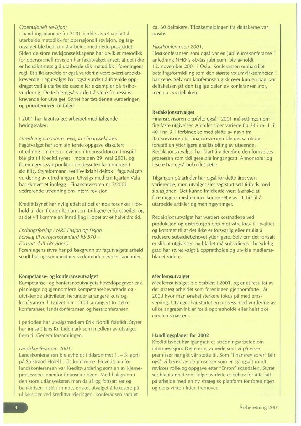 Et slikt arbeide er ogs~ vurdert ~ vaere svaert arbeidskrevende. Fagutvalget har ogs~ vurdert ~ forenkle oppdraget ved ~ utarbeide case eller eksempler p~ risikovurdering.