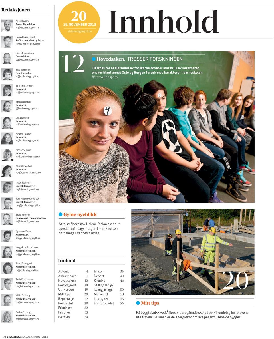 no 12 Hovedsaken: TROSSER FORSKNINGEN Til tross for at flertallet av forskerne advarer mot bruk av karakterer, ønsker blant annet Oslo og Bergen forsøk med karakterer i barneskolen.