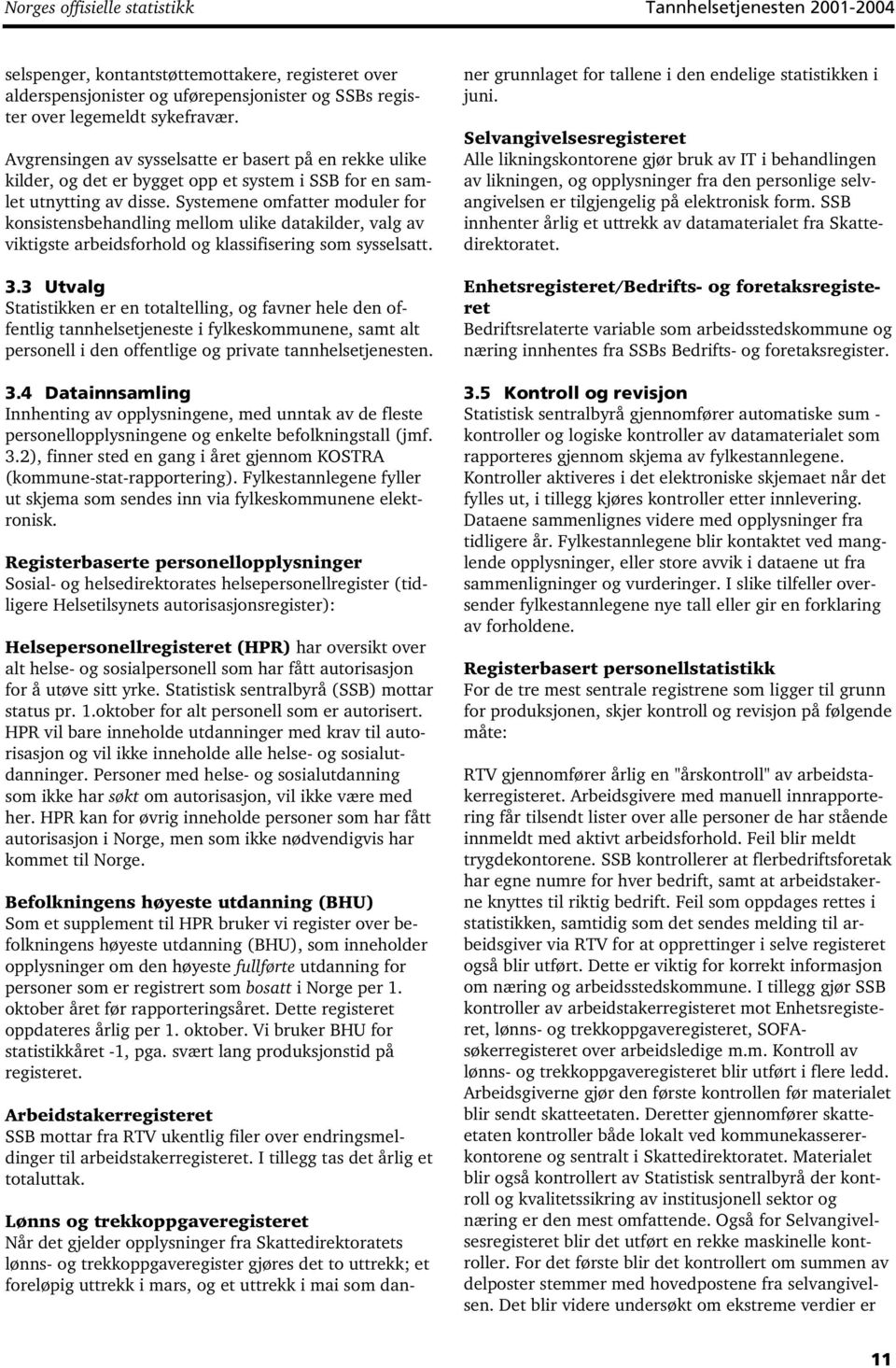 Systemene omfatter moduler for konsistensbehandling mellom ulike datakilder, valg av viktigste arbeidsforhold og klassifisering som sysselsatt. 3.