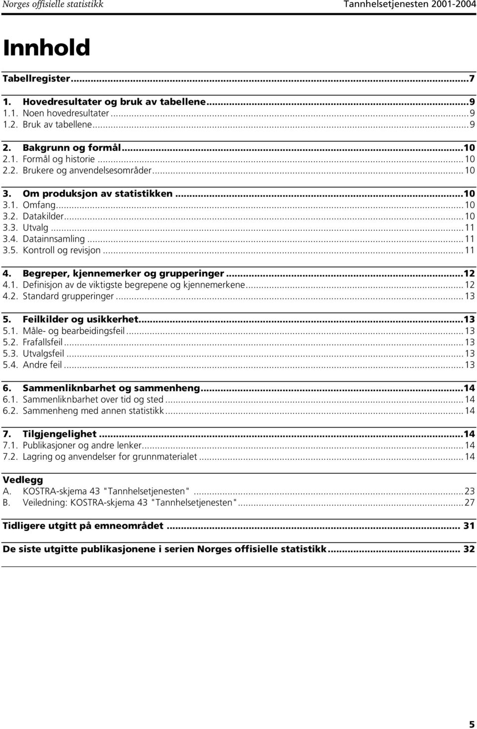 Datainnsamling...11 3.5. Kontroll og revisjon...11 4. Begreper, kjennemerker og grupperinger...12 4.1. Definisjon av de viktigste begrepene og kjennemerkene...12 4.2. Standard grupperinger...13 5.