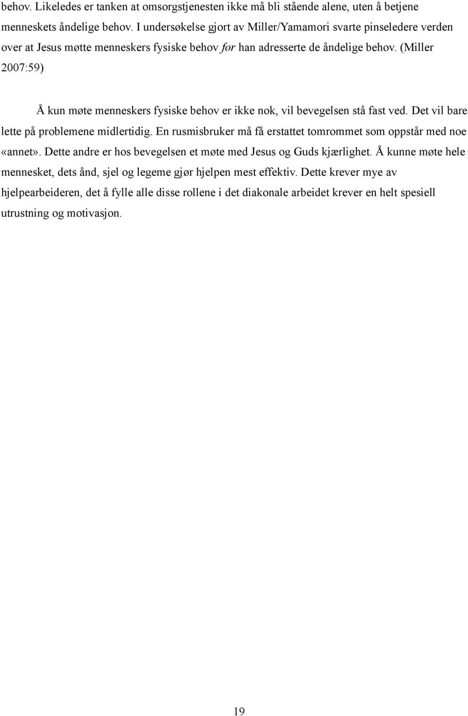 (Miller 2007:59) Å kun møte menneskers fysiske behov er ikke nok, vil bevegelsen stå fast ved. Det vil bare lette på problemene midlertidig.