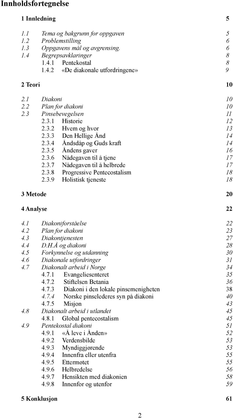 3.7 Nådegaven til å helbrede 17 2.3.8 Progressive Pentecostalism 18 2.3.9 Holistisk tjeneste 18 3 Metode 20 4 Analyse 22 4.1 Diakoniforståelse 22 4.2 Plan for diakoni 23 4.3 Diakontjenesten 27 4.4 D.