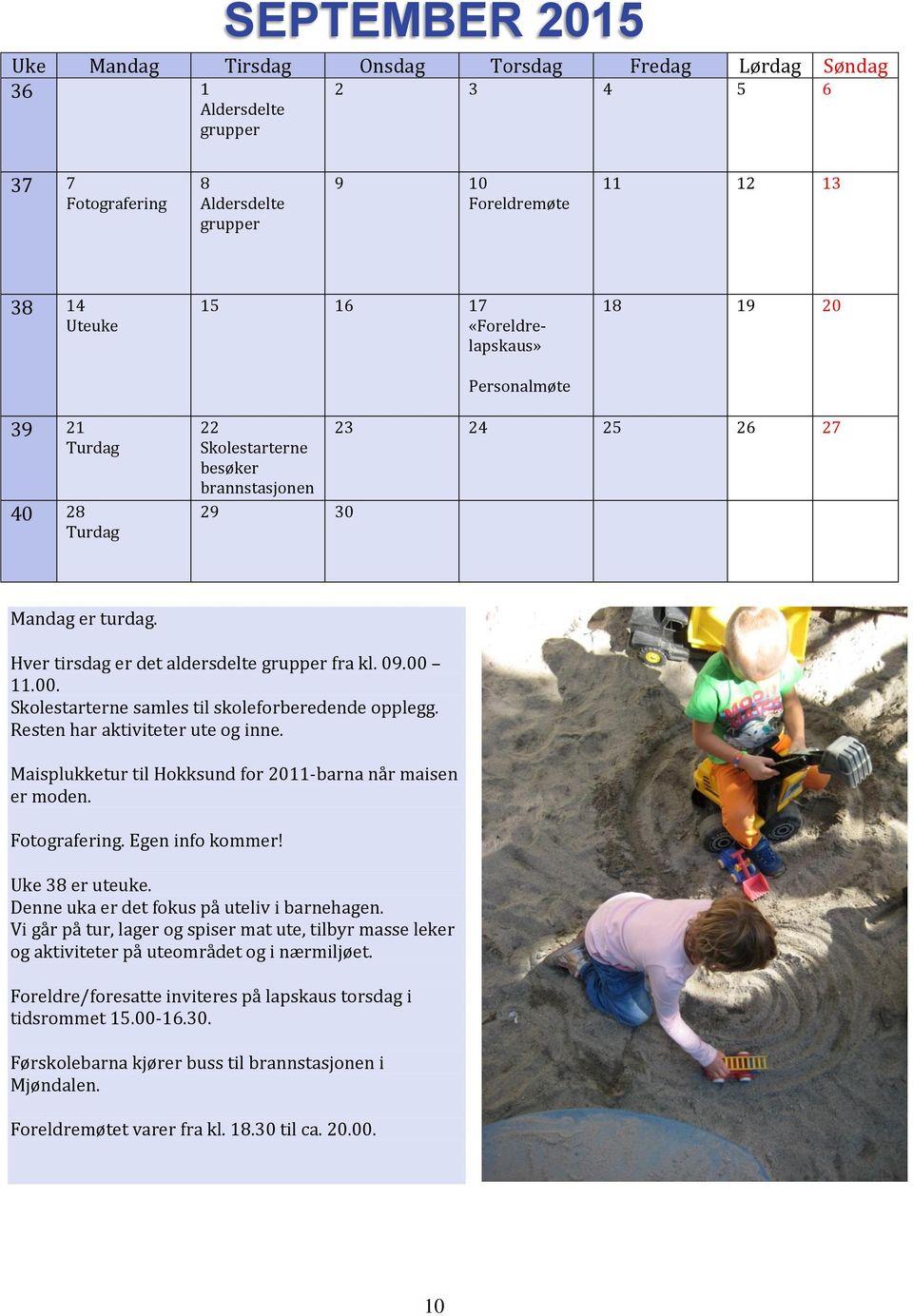 Maisplukketur til Hokksund for 2011-barna når maisen er moden. Fotografering. Egen info kommer! Uke 38 er uteuke. Denne uka er det fokus på uteliv i barnehagen.