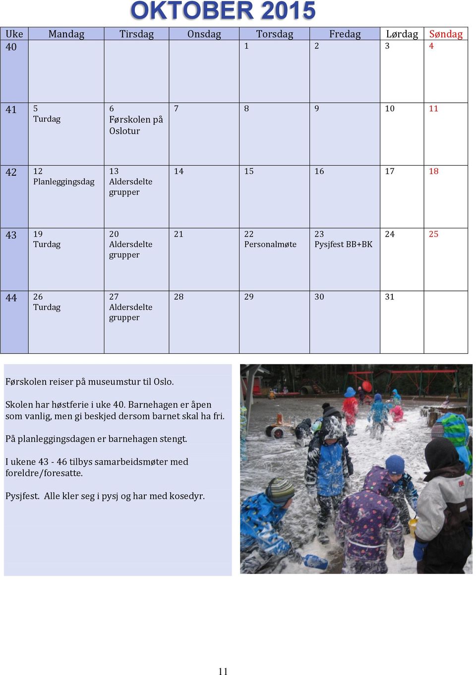 Skolen har høstferie i uke 40. Barnehagen er åpen som vanlig, men gi beskjed dersom barnet skal ha fri.