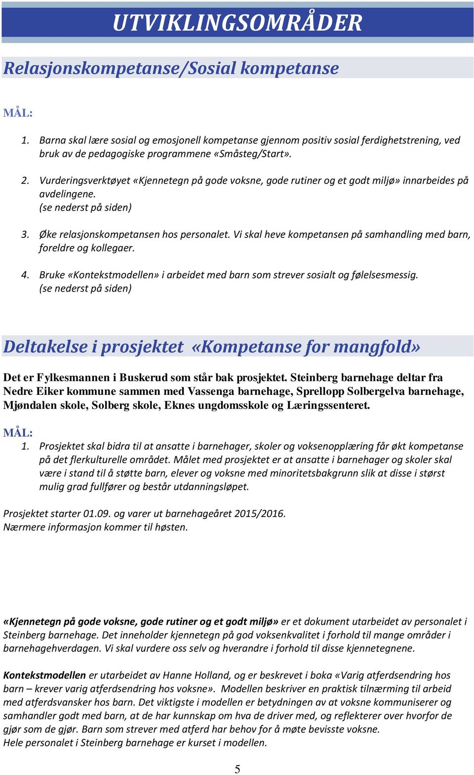 Vurderingsverktøyet «Kjennetegn på gode voksne, gode rutiner og et godt miljø» innarbeides på avdelingene. (se nederst på siden) 3. Øke relasjonskompetansen hos personalet.