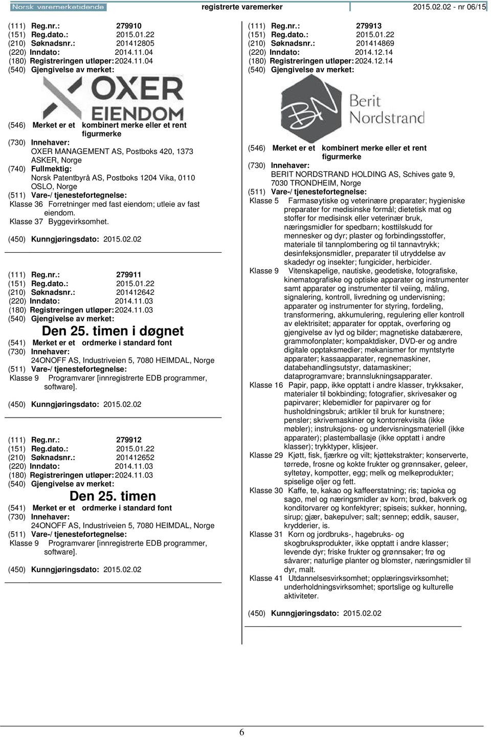 14 (180) Registreringen 2024.12.14 OXER MANAGEMENT AS, Postboks 420, 1373 ASKER, Norsk Patentbyrå AS, Postboks 1204 Vika, 0110 OSLO, Klasse 36 Forretninger med fast eiendom; utleie av fast eiendom.