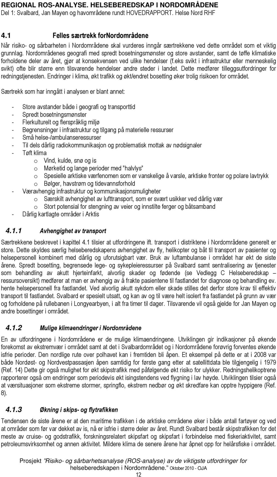 eks svikt i infrastruktur eller menneskelig svikt) ofte blir større enn tilsvarende hendelser andre steder i landet. Dette medfører tilleggsutfordringer for redningstjenesten.