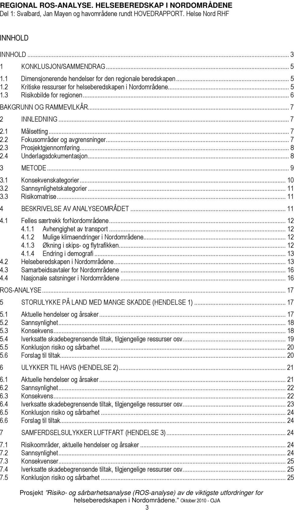 1 Konsekvenskategorier... 10 3.2 Sannsynlighetskategorier... 11 3.3 Risikomatrise... 11 4 BESKRIVELSE AV ANALYSEOMRÅDET... 11 4.1 Felles særtrekk fornordområdene... 12 4.1.1 Avhengighet av transport.