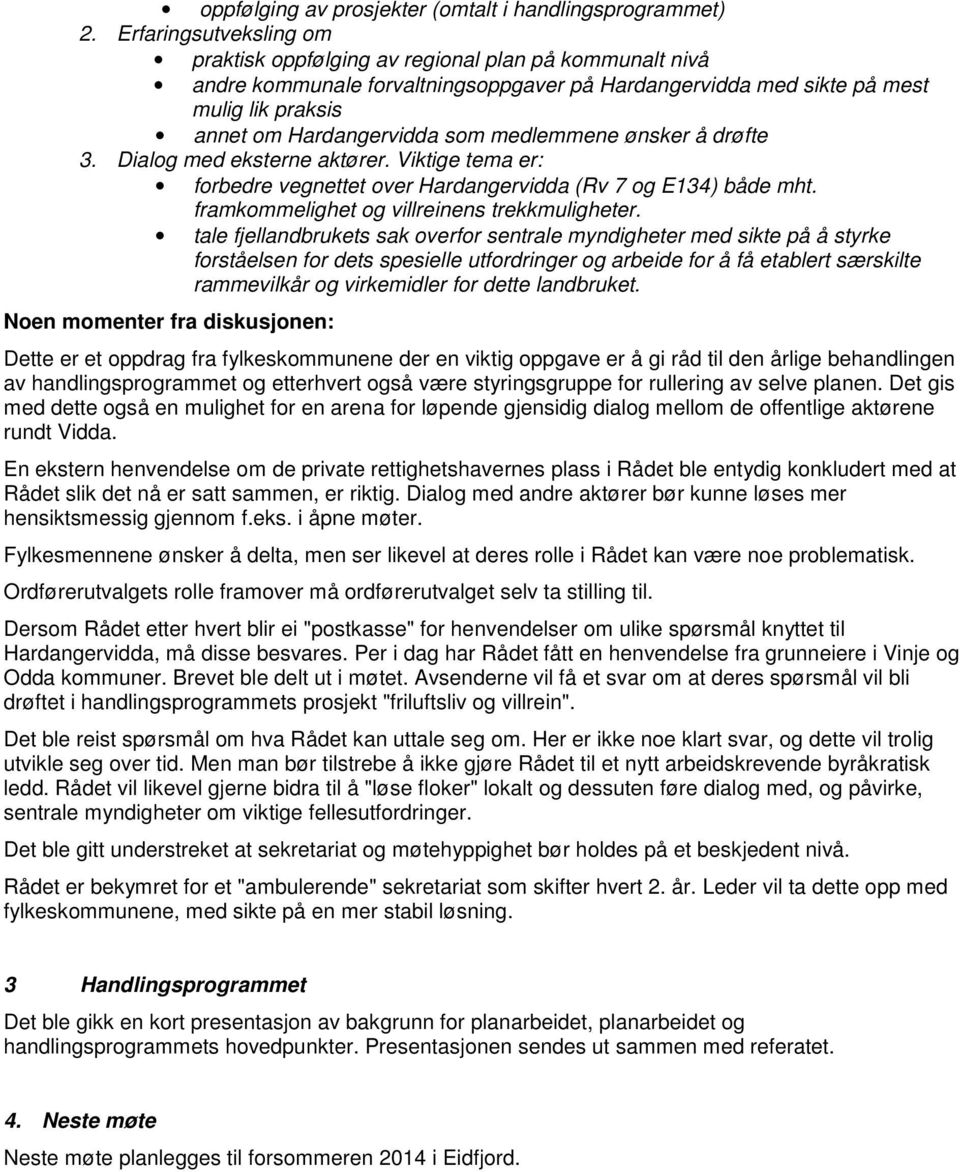 medlemmene ønsker å drøfte 3. Dialog med eksterne aktører. Viktige tema er: forbedre vegnettet over Hardangervidda (Rv 7 og E134) både mht. framkommelighet og villreinens trekkmuligheter.